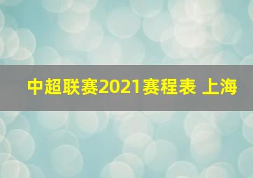 中超联赛2021赛程表 上海